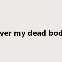 over my dead body是什么意思