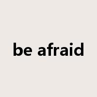 be afraid是什么意思