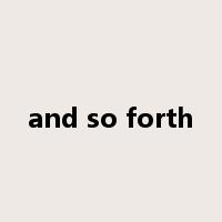 and so forth是什么意思