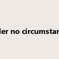 under no circumstances是什么意思