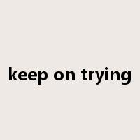 keep on trying是什么意思