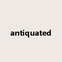 antiquated是什么意思