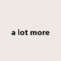 a lot more是什么意思