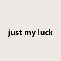 just my luck是什么意思