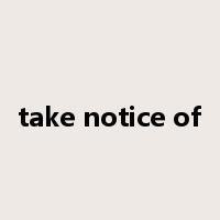 take notice of是什么意思