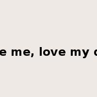 love me, love my dog是什么意思