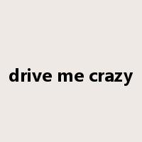 drive me crazy是什么意思