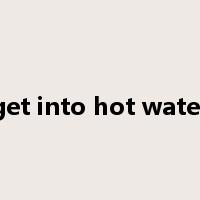 get into hot water是什么意思