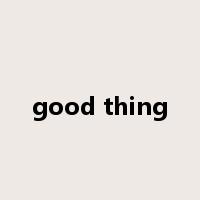 good thing是什么意思