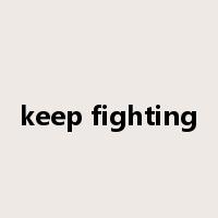 keep fighting是什么意思