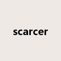 scarcer是什么意思