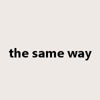 the same way是什么意思