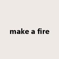 make a fire是什么意思