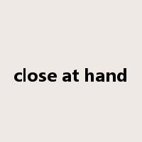 close at hand是什么意思