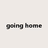 going home是什么意思