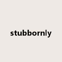 stubbornly是什么意思