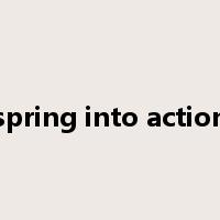 spring into action是什么意思
