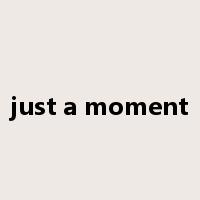 just a moment是什么意思
