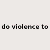 do violence to是什么意思