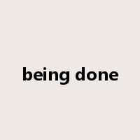 being done是什么意思