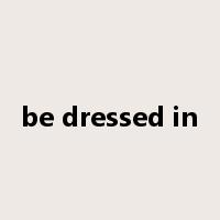 be dressed in是什么意思