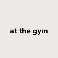at the gym是什么意思