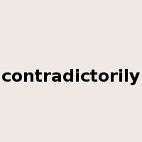 contradictorily是什么意思