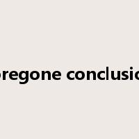 foregone conclusion是什么意思