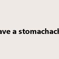 have a stomachache是什么意思