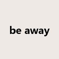 be away是什么意思