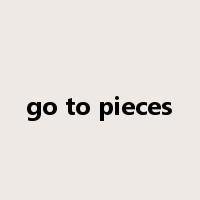 go to pieces是什么意思
