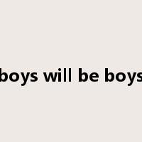 boys will be boys是什么意思