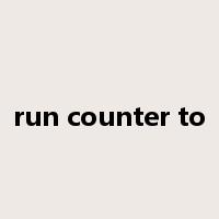 run counter to是什么意思