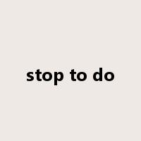 stop to do是什么意思