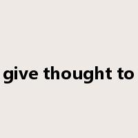 give thought to是什么意思
