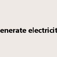 generate electricity是什么意思