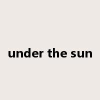 under the sun是什么意思