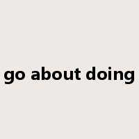 go about doing是什么意思