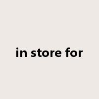 in store for是什么意思