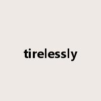 tirelessly是什么意思