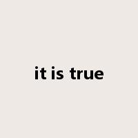 it is true是什么意思