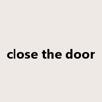 close the door是什么意思