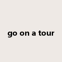go on a tour是什么意思