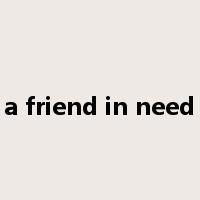 a friend in need是什么意思