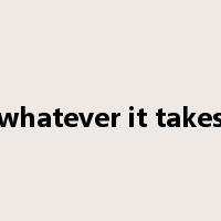 whatever it takes是什么意思