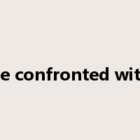 be confronted with是什么意思