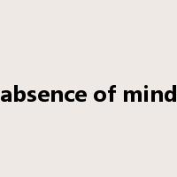 absence of mind是什么意思