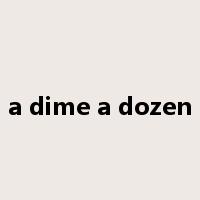 a dime a dozen是什么意思