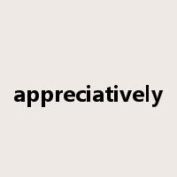 appreciatively是什么意思