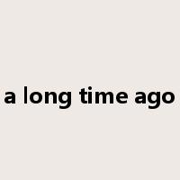 a long time ago是什么意思